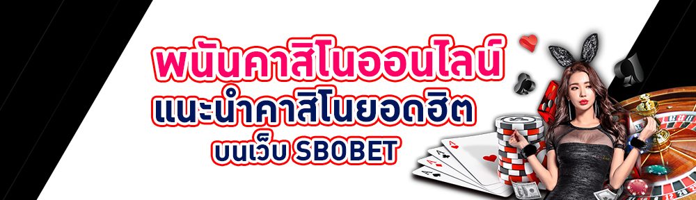 พนันคาสิโนออนไลน์ แนะนำคาสิโนยอดฮิต บนเว็บ SBOBET